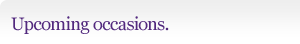 Upcoming occassions.
