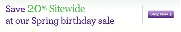 Save 20%* on our Spring Birthday Sale