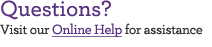 Questions? Visit our Online Help for assistance
